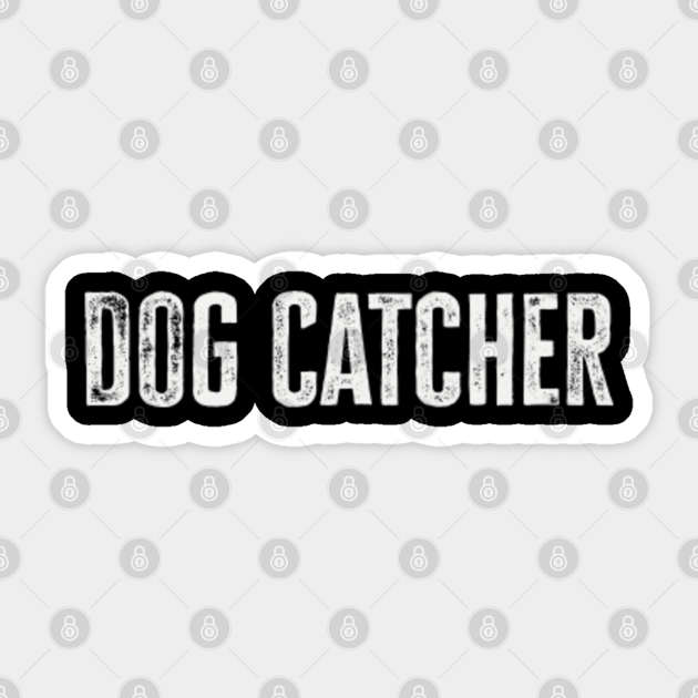 Dog Catcher Dog Catcher Sticker TeePublic